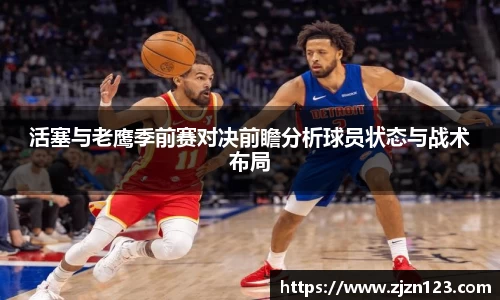 活塞与老鹰季前赛对决前瞻分析球员状态与战术布局